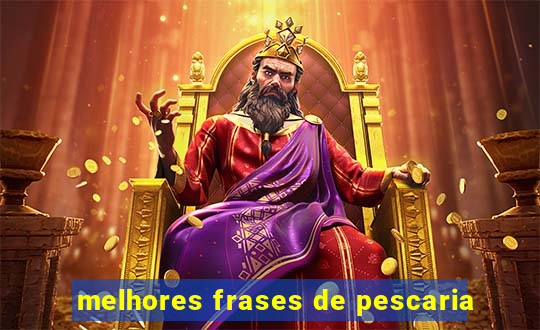 melhores frases de pescaria